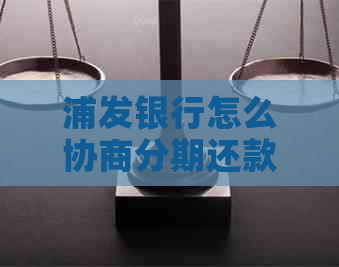 浦发银行怎么协商分期还款手续要准备什么