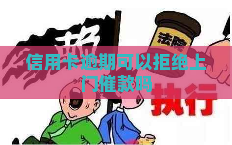 信用卡逾期可以拒绝上门催款吗