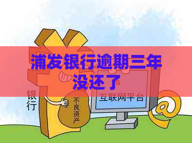 浦发银行逾期三年没还了