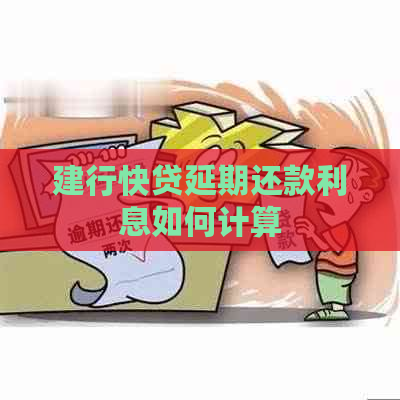 建行快贷延期还款利息如何计算