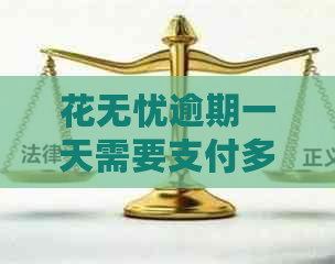 花无忧逾期一天需要支付多少滞纳金