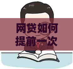 网贷如何提前一次性结清只还本金