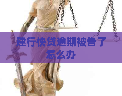 建行快贷逾期被告了怎么办