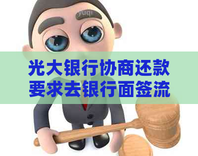 光大银行协商还款要求去银行面签流程详解