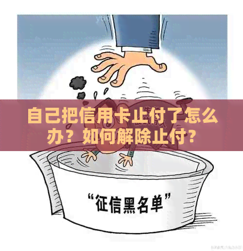 自己把信用卡止付了怎么办？如何解除止付？