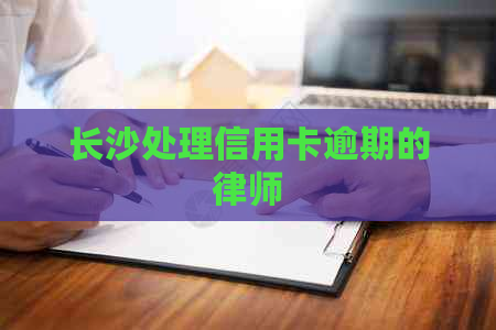 长沙处理信用卡逾期的律师