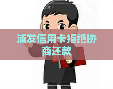 浦发信用卡拒绝协商还款