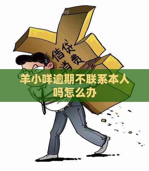 羊小咩逾期不联系本人吗怎么办