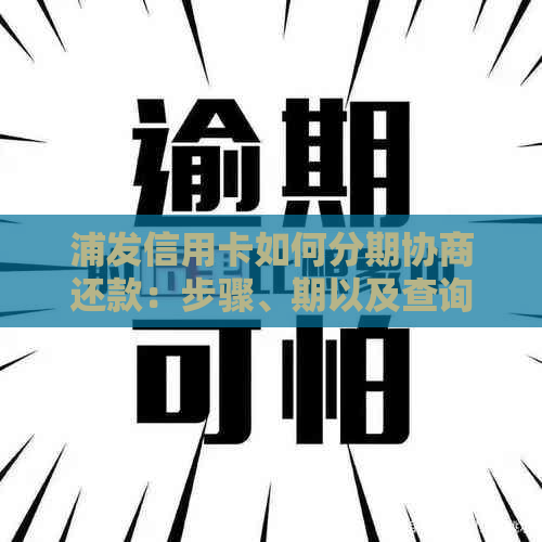 浦发信用卡如何分期协商还款：步骤、期以及查询成功方法