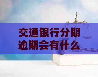 交通银行分期逾期会有什么后果