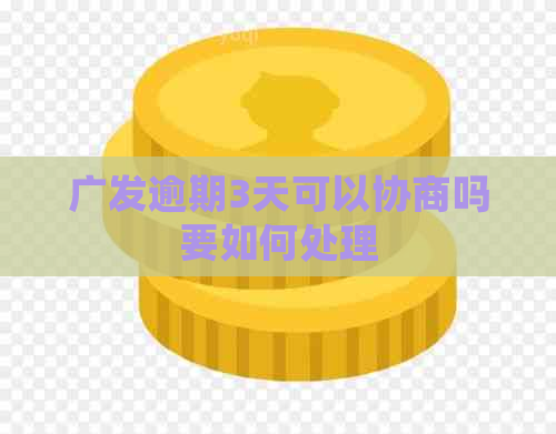 广发逾期3天可以协商吗要如何处理