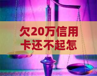 欠20万信用卡还不起怎么办