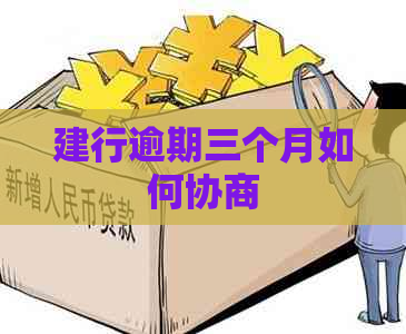 建行逾期三个月如何协商