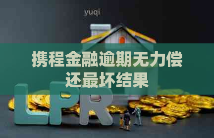 携程金融逾期无力偿还最坏结果