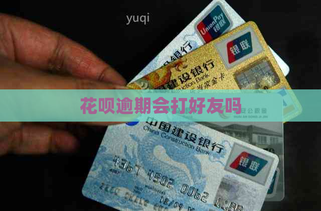 信用卡逾期会打好友吗