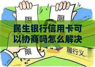 民生银行信用卡可以协商吗怎么解决