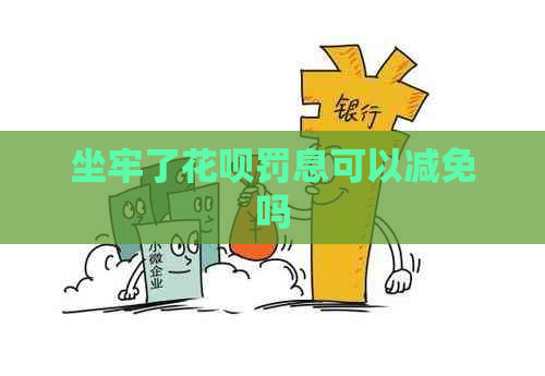 坐牢了花呗罚息可以减免吗