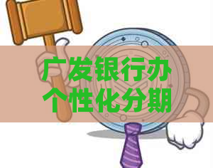 广发银行办个性化分期需要哪些条件和流程