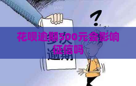 花呗逾期500元会影响吗