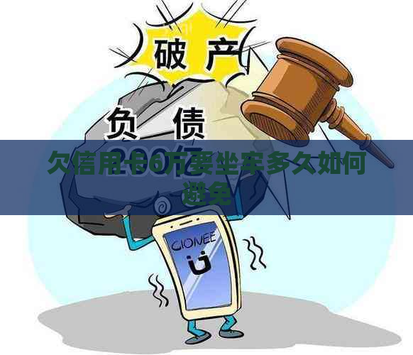 欠信用卡6万要坐牢多久如何避免