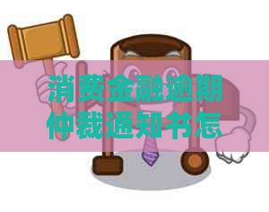 消费金融逾期仲裁通知书怎么写