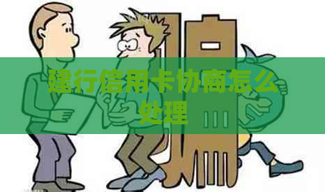 建行信用卡协商怎么处理