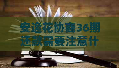 安逸花协商36期还款需要注意什么