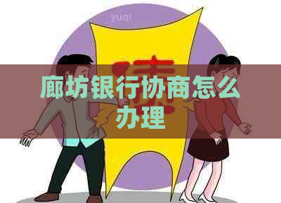 廊坊银行协商怎么办理