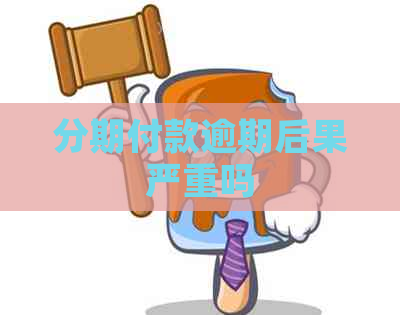 分期付款逾期后果严重吗