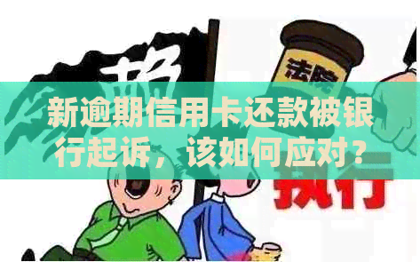 新逾期信用卡还款被银行起诉，该如何应对？