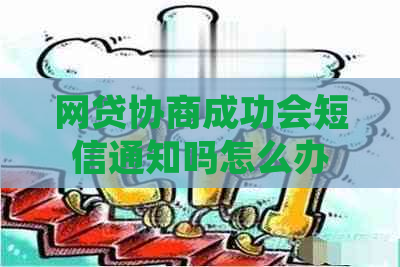 网贷协商成功会短信通知吗怎么办