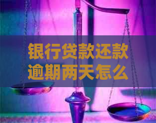 银行贷款还款逾期两天怎么办立即应对