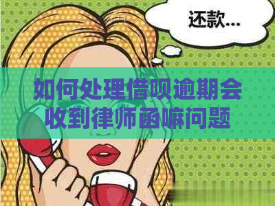 如何处理借呗逾期会收到律师函嘛问题