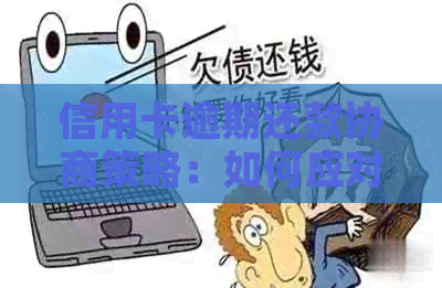 信用卡逾期还款协商策略：如何应对还不上信用卡的困境？