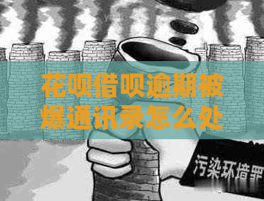 花呗借呗逾期被爆通讯录怎么处理