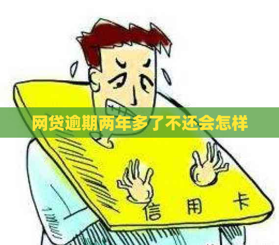 网贷逾期两年多了不还会怎样