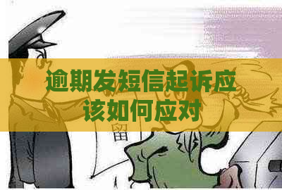 逾期发短信起诉应该如何应对