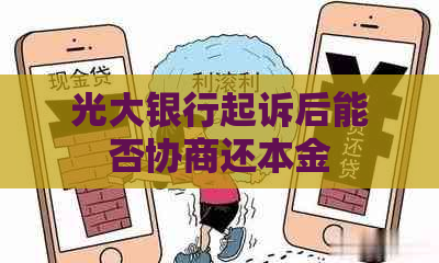 光大银行起诉后能否协商还本金