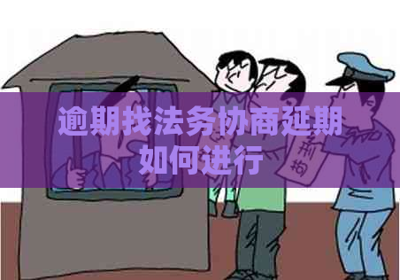 逾期找法务协商延期如何进行