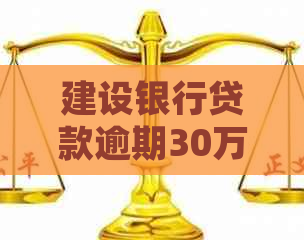 建设银行贷款逾期30万如何处理