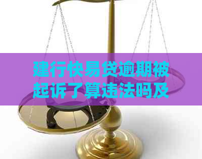 建行快易贷逾期被起诉了算违法吗及处理方式