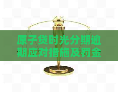 原子贷时光分期逾期应对措施及罚金详解