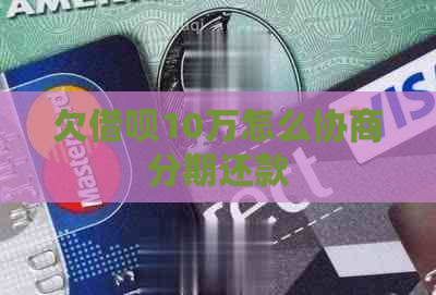 欠借呗10万怎么协商分期还款