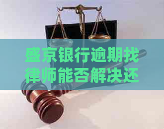 盛京银行逾期找律师能否解决还款问题