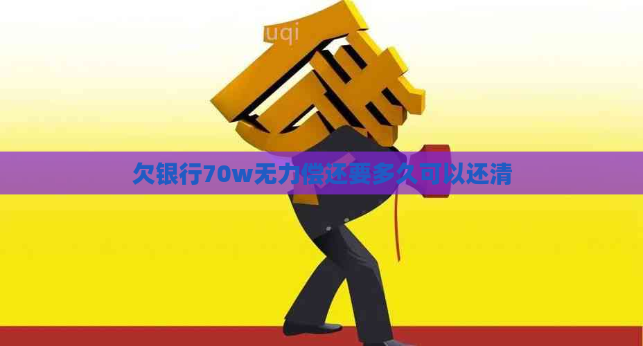 欠银行70w无力偿还要多久可以还清