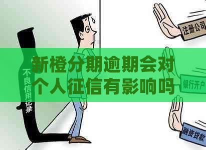 新橙分期逾期会对个人有影响吗