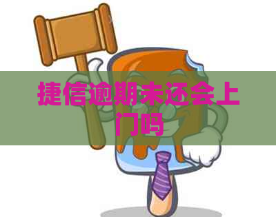 捷信逾期未还会上门吗