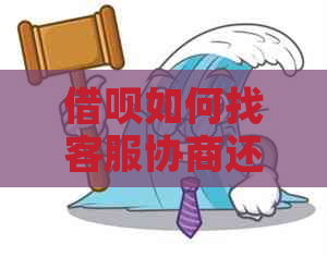 借呗如何找客服协商还本金的方法和流程