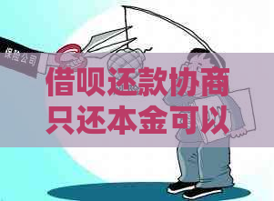 借呗还款协商只还本金可以吗