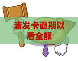 浦发卡逾期以后全额